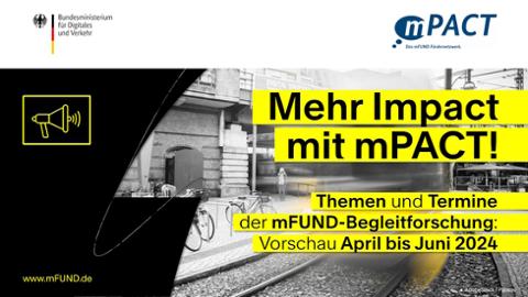 Schriftgrafik: Mehr Impact mit mPACT! Themen und Termine der mFUND-Begleitforschung: Vorschau April bis Juni 2024. www.mFUND.de